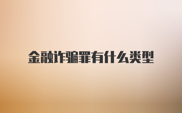 金融诈骗罪有什么类型