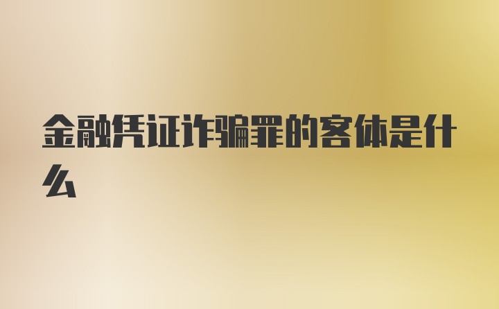 金融凭证诈骗罪的客体是什么