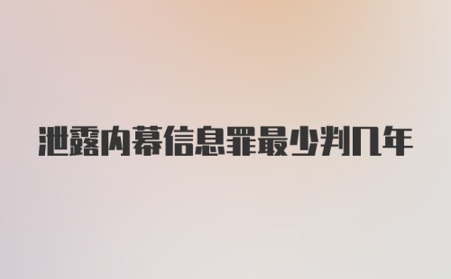 泄露内幕信息罪最少判几年