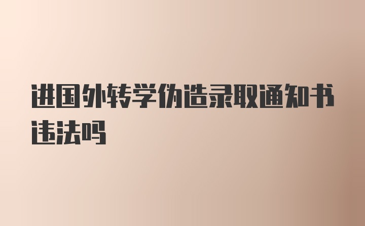 进国外转学伪造录取通知书违法吗