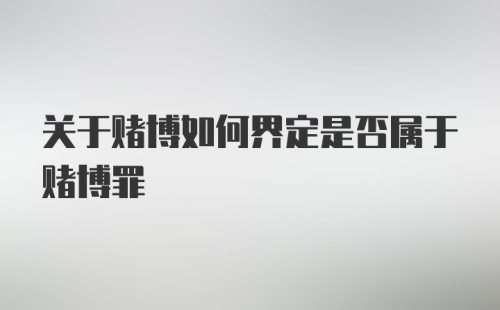 关于赌博如何界定是否属于赌博罪