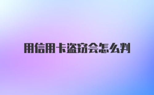 用信用卡盗窃会怎么判