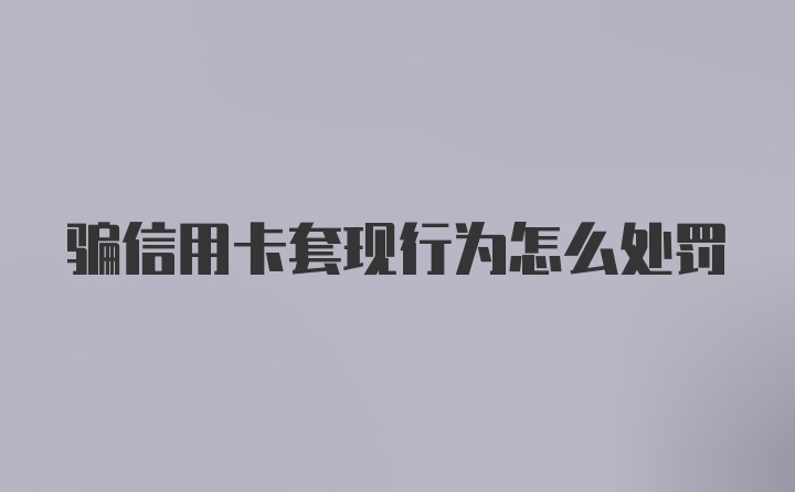 骗信用卡套现行为怎么处罚