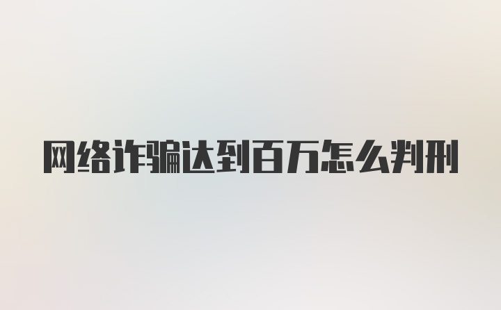 网络诈骗达到百万怎么判刑