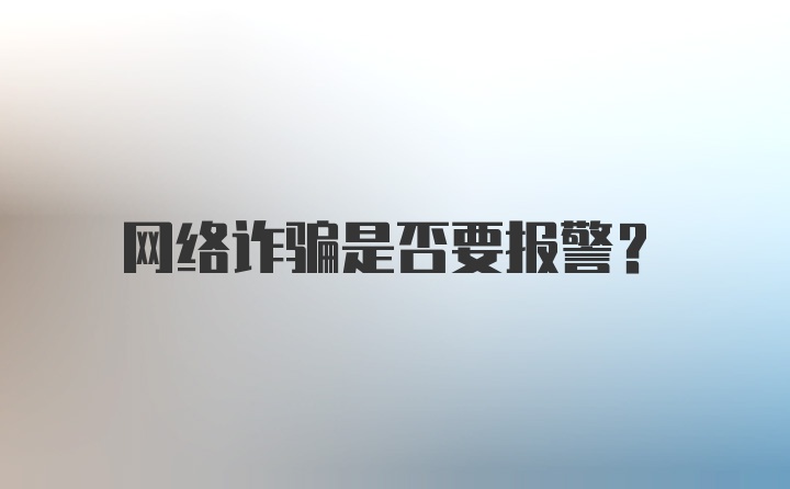 网络诈骗是否要报警?