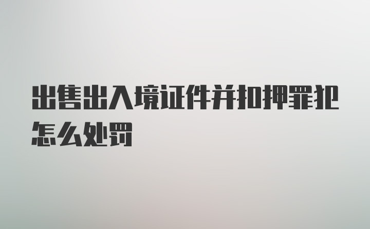 出售出入境证件并扣押罪犯怎么处罚