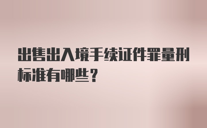 出售出入境手续证件罪量刑标准有哪些？