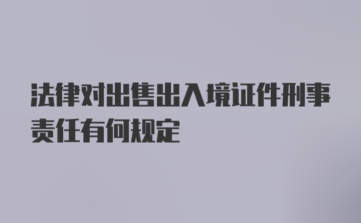 法律对出售出入境证件刑事责任有何规定