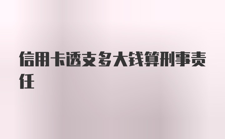 信用卡透支多大钱算刑事责任