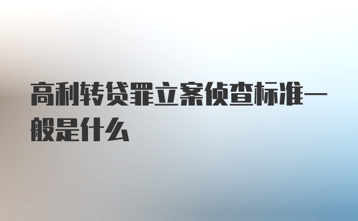 高利转贷罪立案侦查标准一般是什么