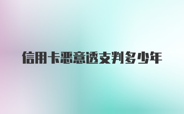 信用卡恶意透支判多少年