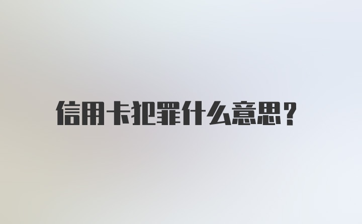 信用卡犯罪什么意思？