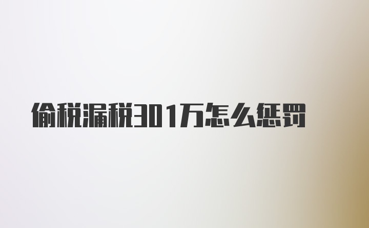 偷税漏税301万怎么惩罚