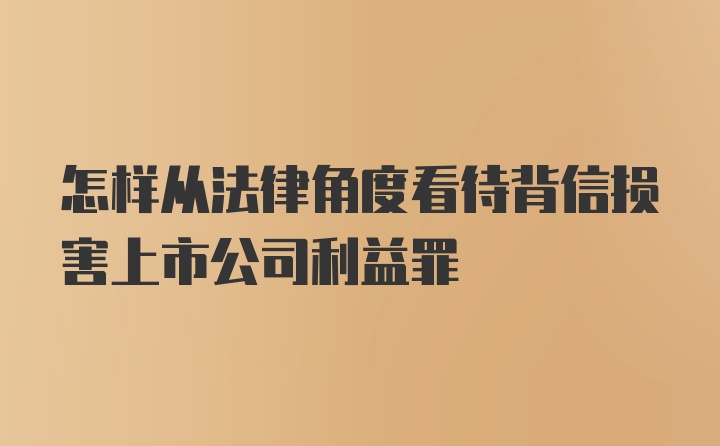 怎样从法律角度看待背信损害上市公司利益罪