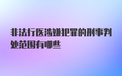 非法行医涉嫌犯罪的刑事判处范围有哪些