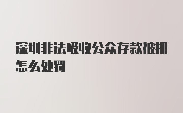 深圳非法吸收公众存款被抓怎么处罚