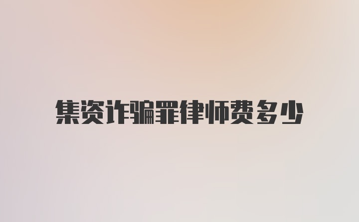 集资诈骗罪律师费多少