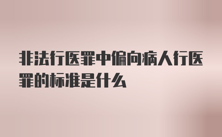 非法行医罪中偏向病人行医罪的标准是什么