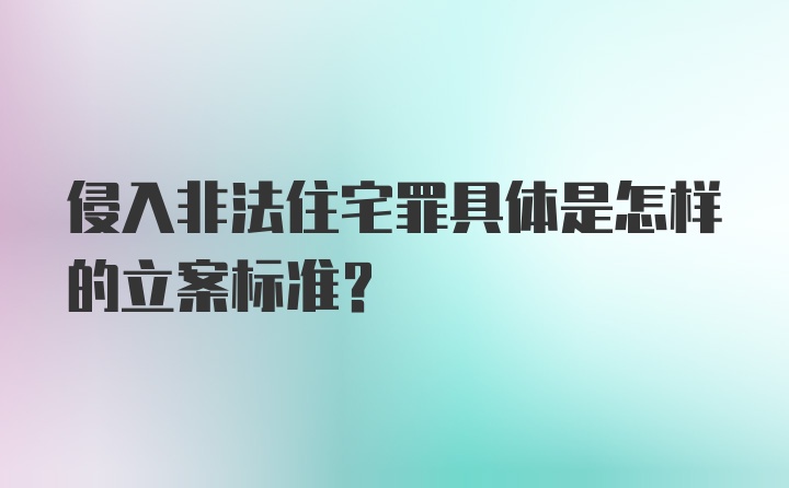 侵入非法住宅罪具体是怎样的立案标准？