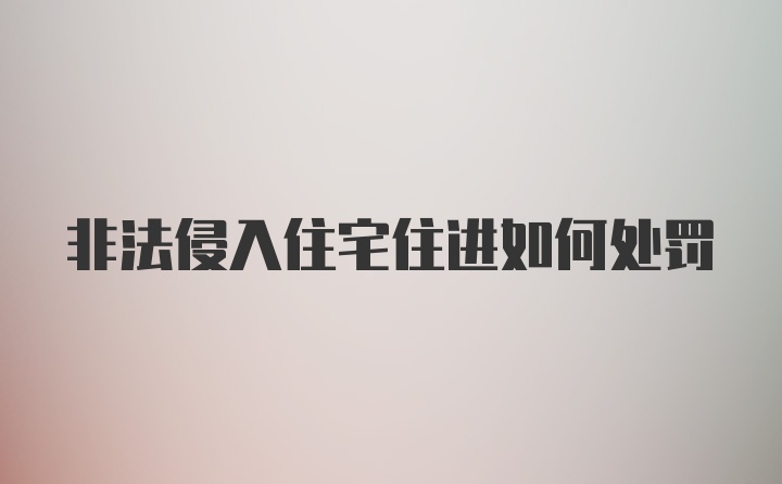 非法侵入住宅住进如何处罚