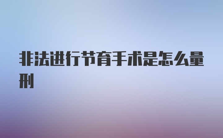 非法进行节育手术是怎么量刑