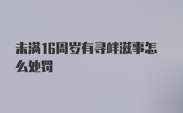 未满16周岁有寻衅滋事怎么处罚