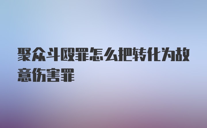 聚众斗殴罪怎么把转化为故意伤害罪