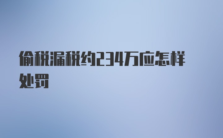 偷税漏税约234万应怎样处罚