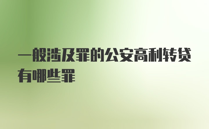 一般涉及罪的公安高利转贷有哪些罪