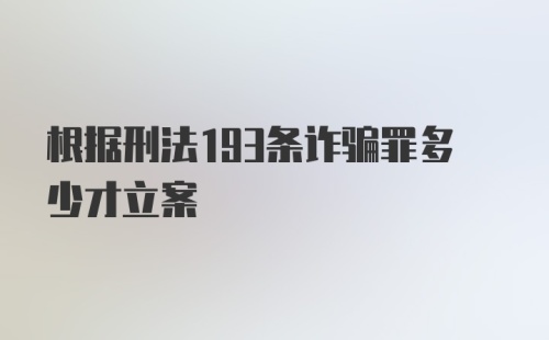 根据刑法193条诈骗罪多少才立案