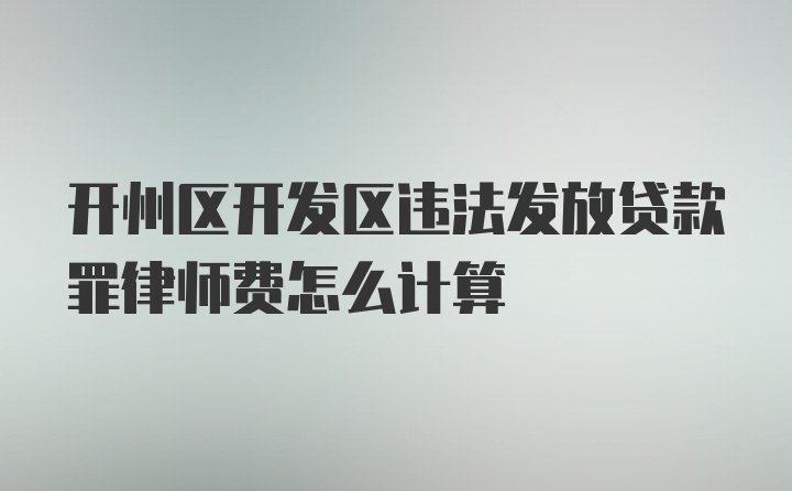 开州区开发区违法发放贷款罪律师费怎么计算