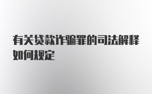 有关贷款诈骗罪的司法解释如何规定