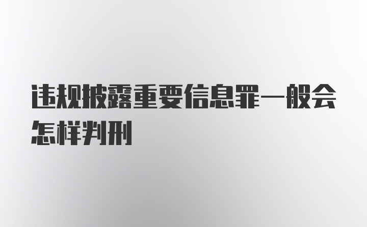 违规披露重要信息罪一般会怎样判刑