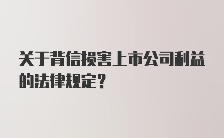 关于背信损害上市公司利益的法律规定?