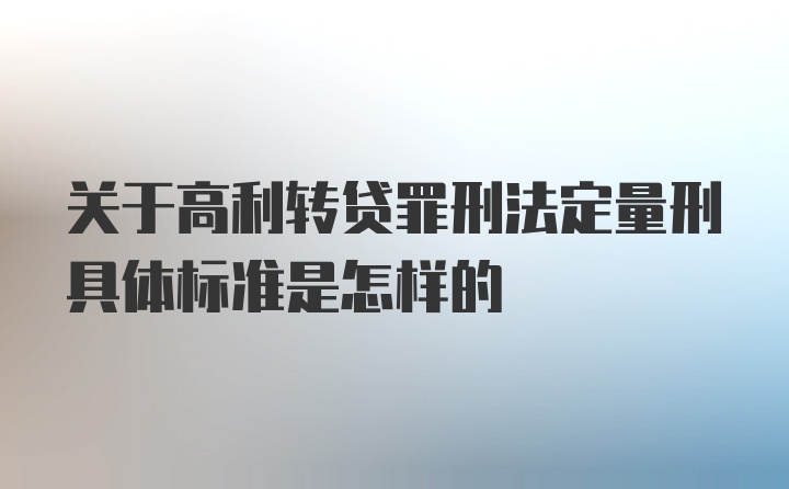 关于高利转贷罪刑法定量刑具体标准是怎样的