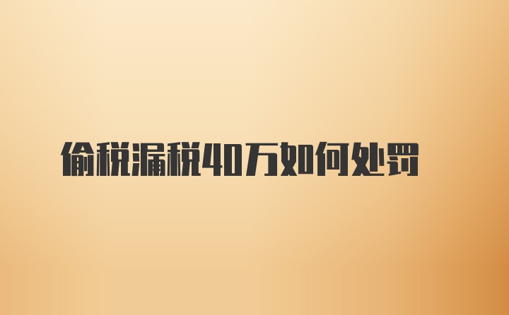 偷税漏税40万如何处罚