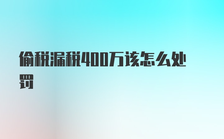 偷税漏税400万该怎么处罚