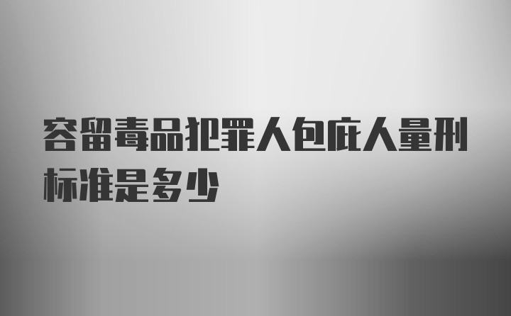 容留毒品犯罪人包庇人量刑标准是多少