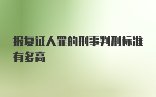 报复证人罪的刑事判刑标准有多高