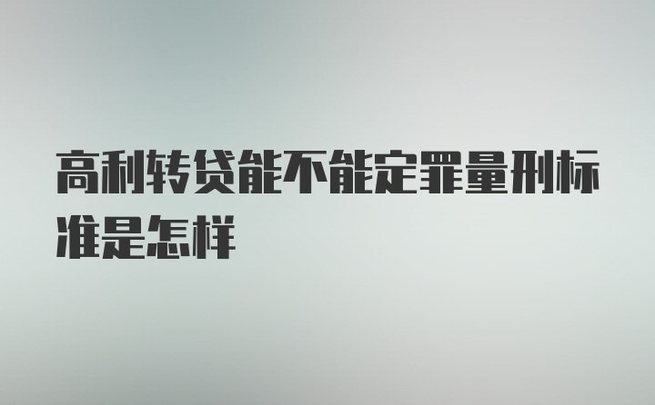 高利转贷能不能定罪量刑标准是怎样