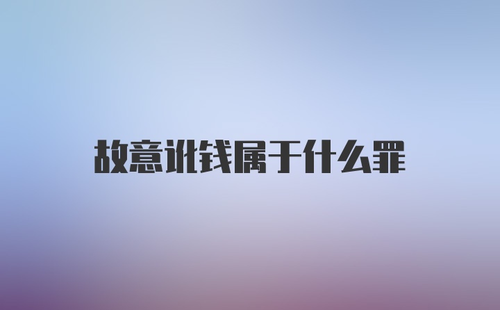 故意讹钱属于什么罪