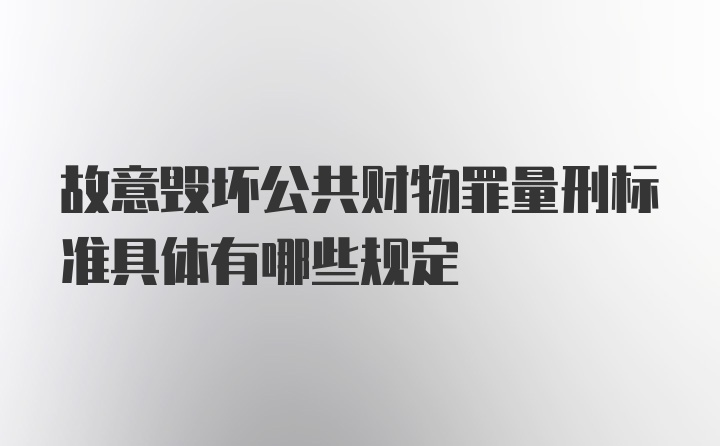 故意毁坏公共财物罪量刑标准具体有哪些规定