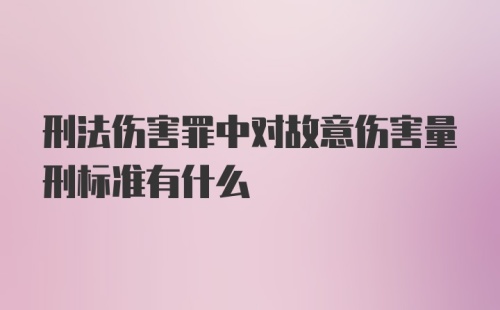 刑法伤害罪中对故意伤害量刑标准有什么