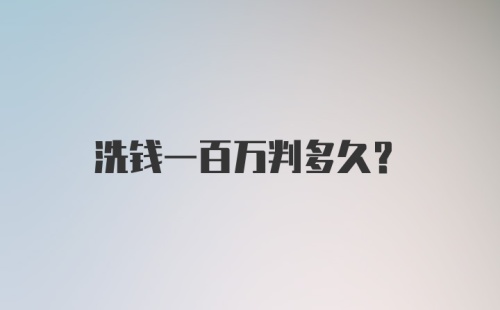 洗钱一百万判多久？