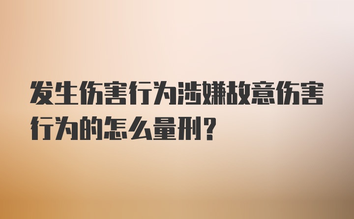 发生伤害行为涉嫌故意伤害行为的怎么量刑？