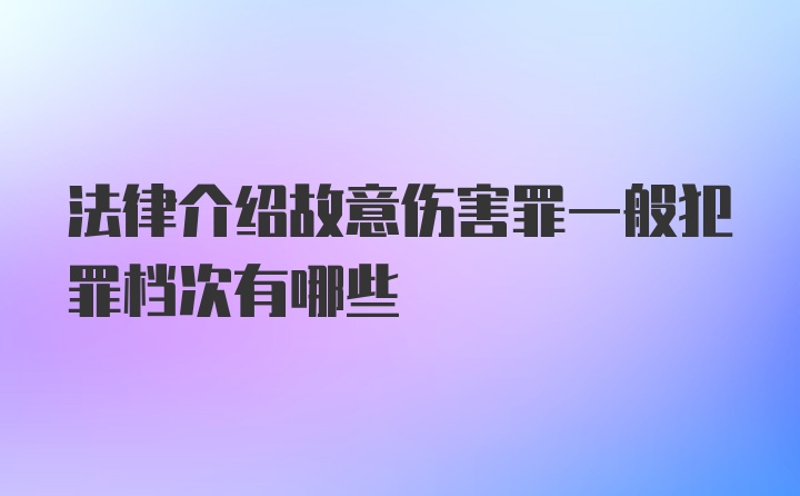 法律介绍故意伤害罪一般犯罪档次有哪些