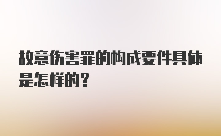 故意伤害罪的构成要件具体是怎样的？