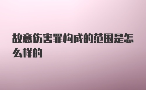 故意伤害罪构成的范围是怎么样的