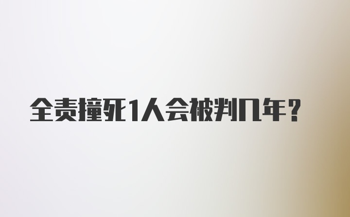 全责撞死1人会被判几年？