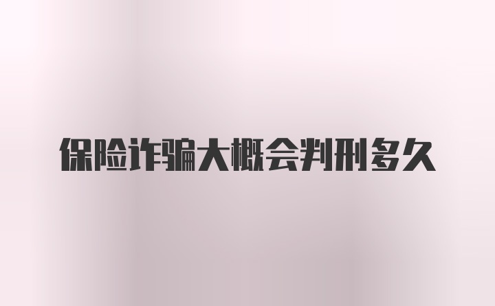 保险诈骗大概会判刑多久